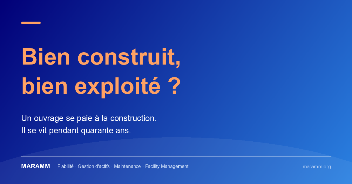 Bien construit, bien exploité ? Un ouvrage se paie à la construction et se vit pendant quarante ans. Accompagnement MARAMM en gestion d'actifs.